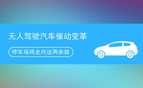 無(wú)人駕駛汽車(chē)催動(dòng)變革 停車(chē)場(chǎng)將走向這兩條路